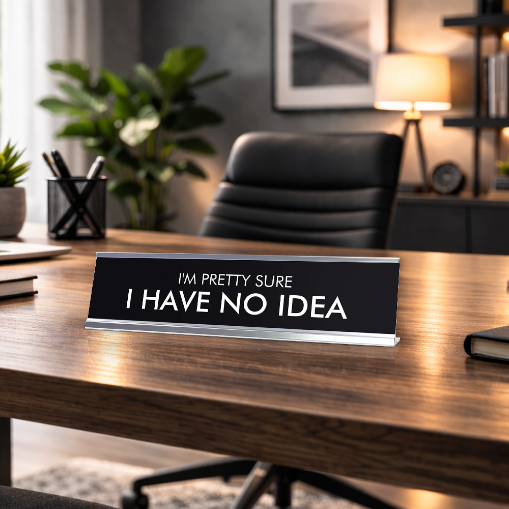 I'M PRETTY SURE I HAVE NO IDEA Novelty Desk Sign