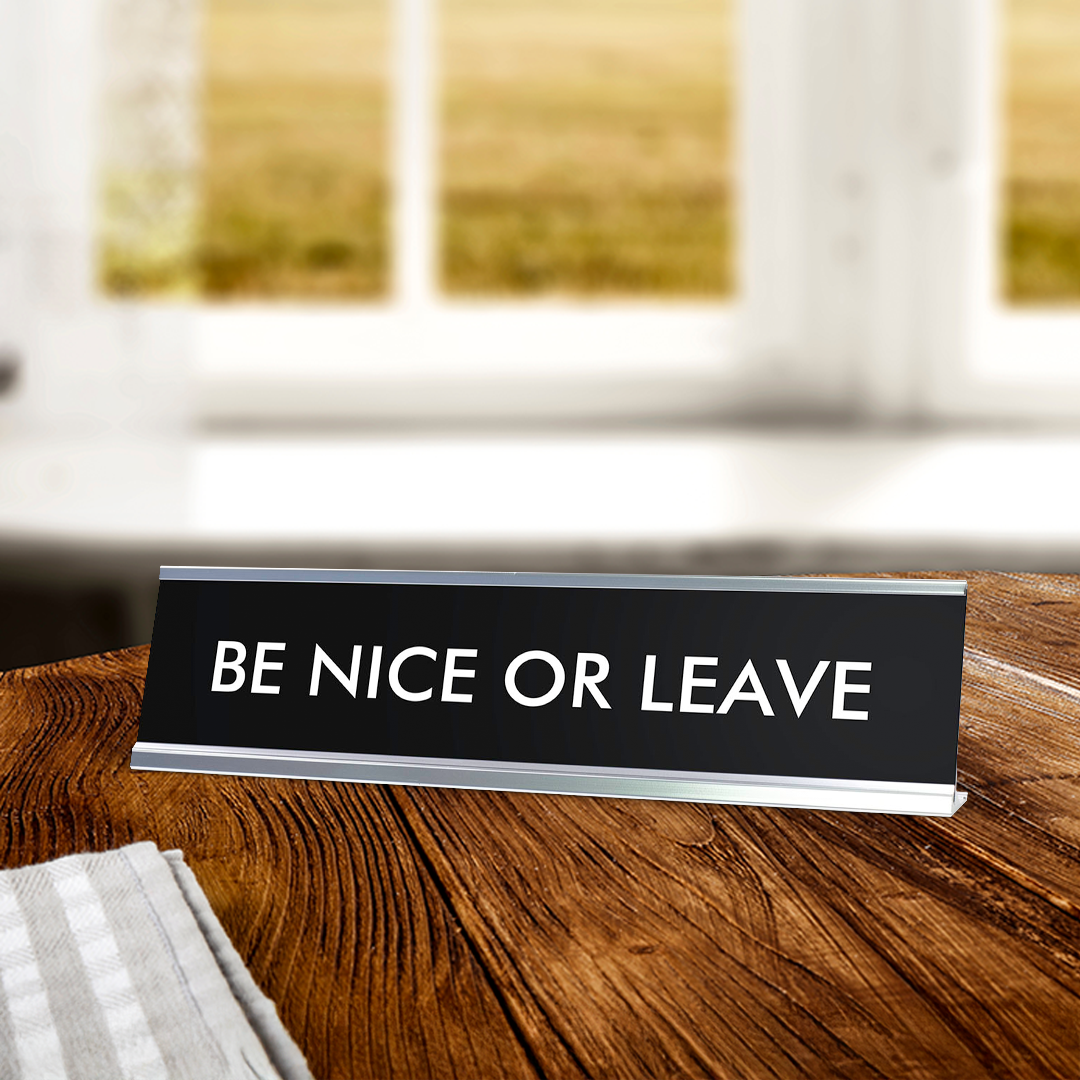 BE NICE OR LEAVE Novelty Desk Sign