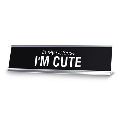 In My Defense I'M CUTE Novelty Desk Sign