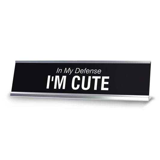 In My Defense I'M CUTE Novelty Desk Sign