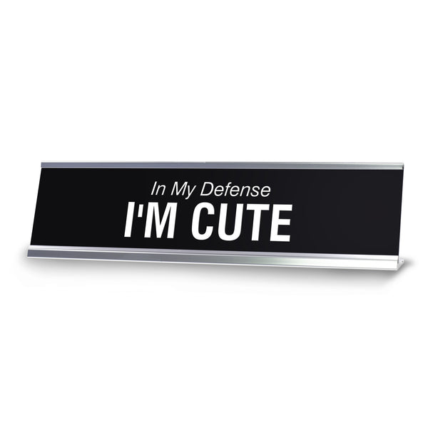 In My Defense I'M CUTE Novelty Desk Sign