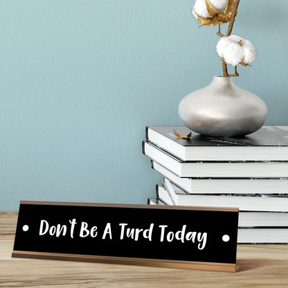Don't Be A Turd Today Desk Sign, novelty nameplate (2 x 8")