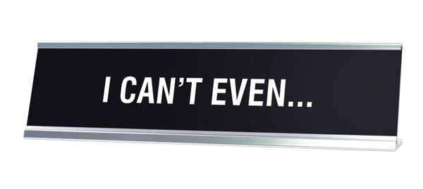 I Can't Even Novelty Desk Sign