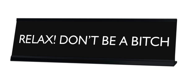 RELAX! DON'T BE A BITCH Novelty Desk Sign