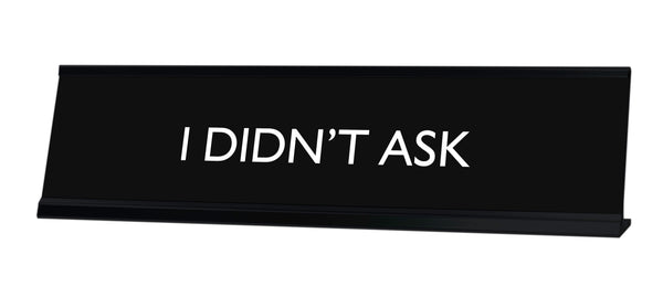 I DIDN'T ASK Novelty Desk Sign