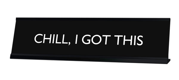 CHILL, I GOT THIS Novelty Desk Sign