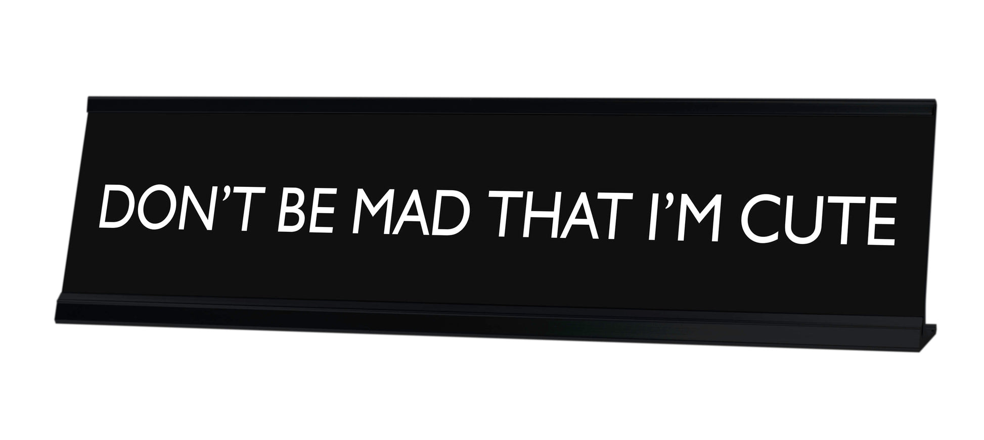 DON'T BE MAD THAT I'M CUTE Novelty Desk Sign
