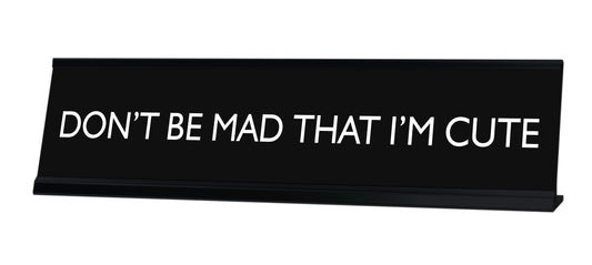 DON'T BE MAD THAT I'M CUTE Novelty Desk Sign