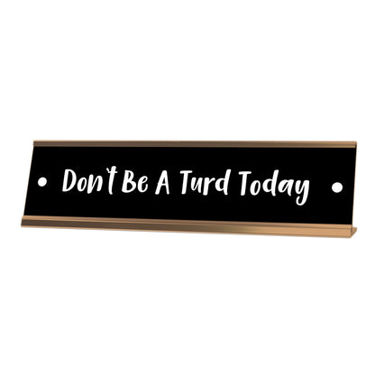 Don't Be A Turd Today Desk Sign, novelty nameplate (2 x 8")