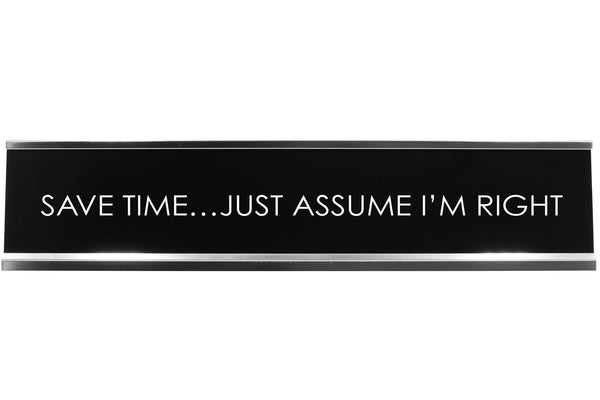 Save Time…Just Assume I'M Right Novelty Desk Sign
