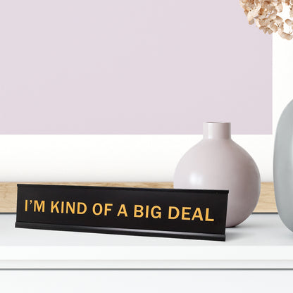 I'm Kind Of A Big Deal 2"x10" Novelty Nameplate Desk Sign