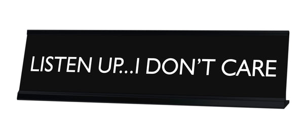 LISTEN UP...I DON'T CARE Novelty Desk Sign