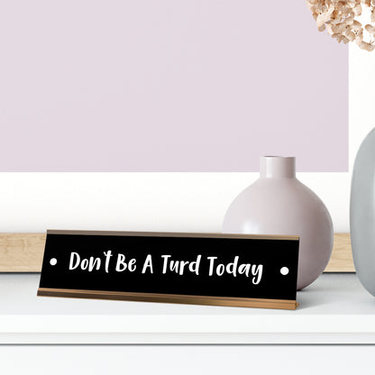 Don't Be A Turd Today Desk Sign, novelty nameplate (2 x 8")