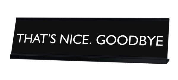 THAT'S NICE. GOODBYE Novelty Desk Sign